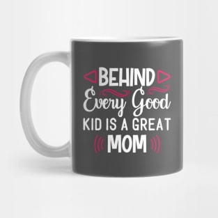 Behind Every Good Kid is a Great Mom Mug